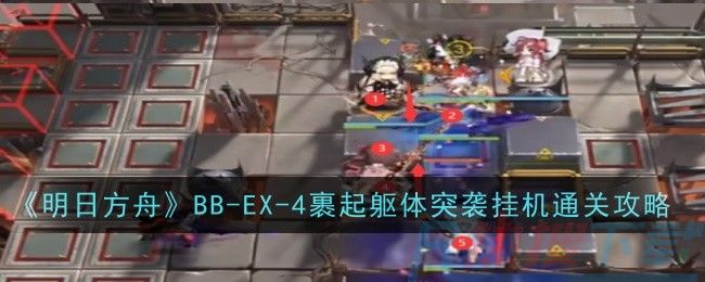 《明日方舟》BB-EX-4裹起躯体突袭挂机通关攻略明日方舟BB-EX-4突袭攻略(图1)