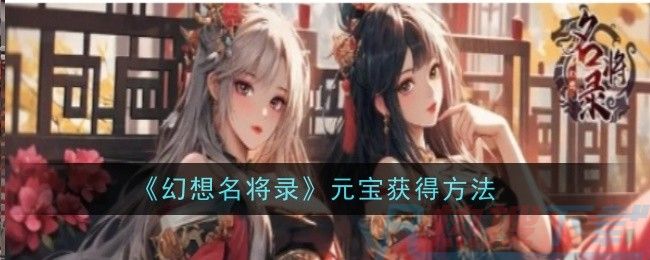 《幻想名将录》元宝获得方法怎么安装？幻想名将录元宝怎么获得功能介绍(图1)